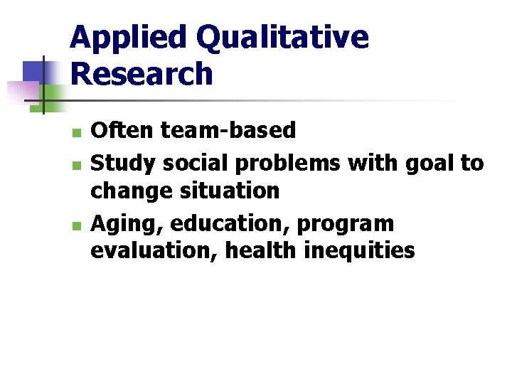 Applied Qualitative Research n n n Often team-based Study social problems with goal to
