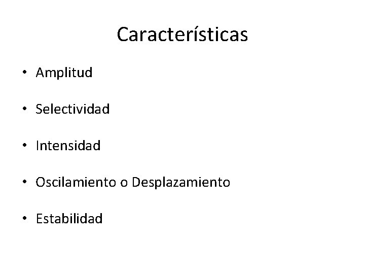 Características • Amplitud • Selectividad • Intensidad • Oscilamiento o Desplazamiento • Estabilidad 