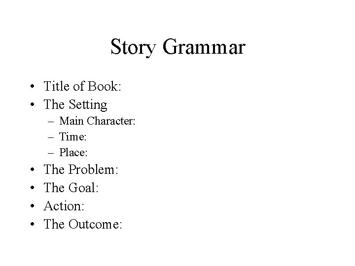 Story Grammar • Title of Book: • The Setting – Main Character: – Time: