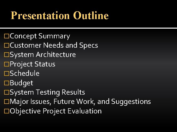 Presentation Outline �Concept Summary �Customer Needs and Specs �System Architecture �Project Status �Schedule �Budget