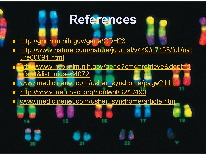 References n n n http: //ghr. nlm. nih. gov/gene/CDH 23 http: //www. nature. com/nature/journal/v