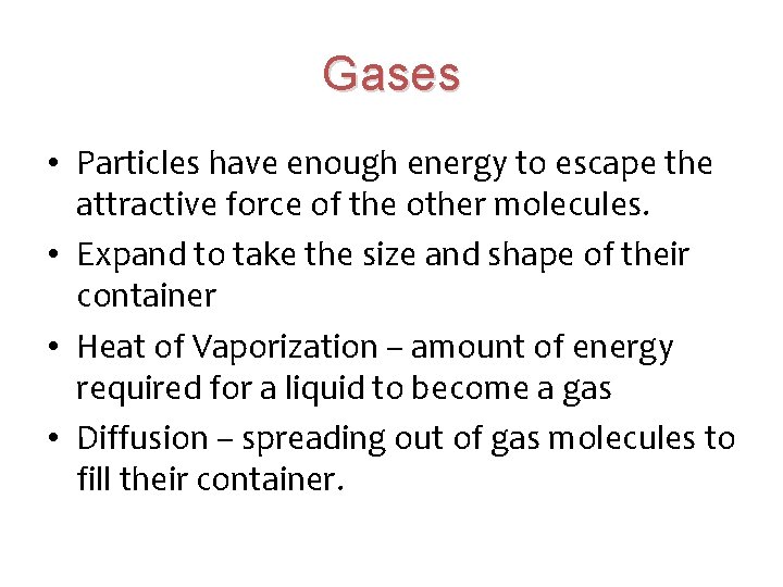 Gases • Particles have enough energy to escape the attractive force of the other
