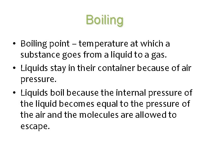 Boiling • Boiling point – temperature at which a substance goes from a liquid