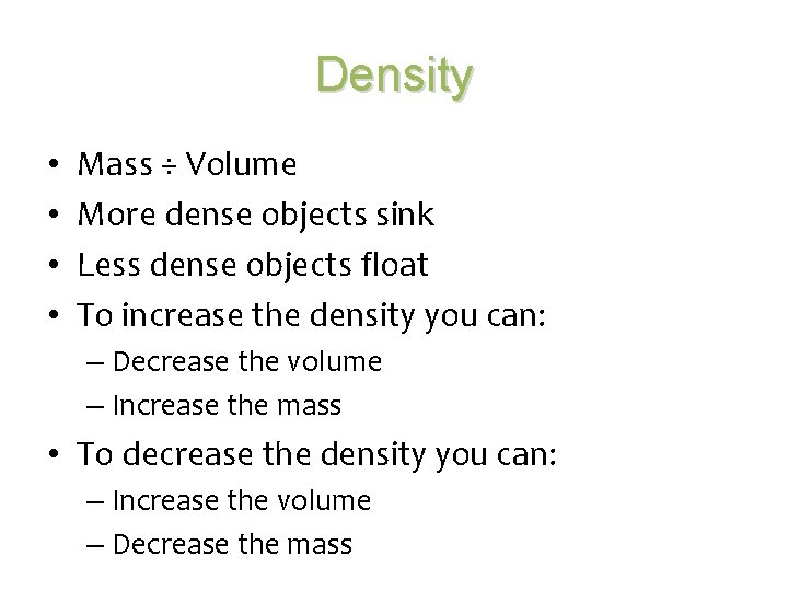 Density • • Mass ÷ Volume More dense objects sink Less dense objects float