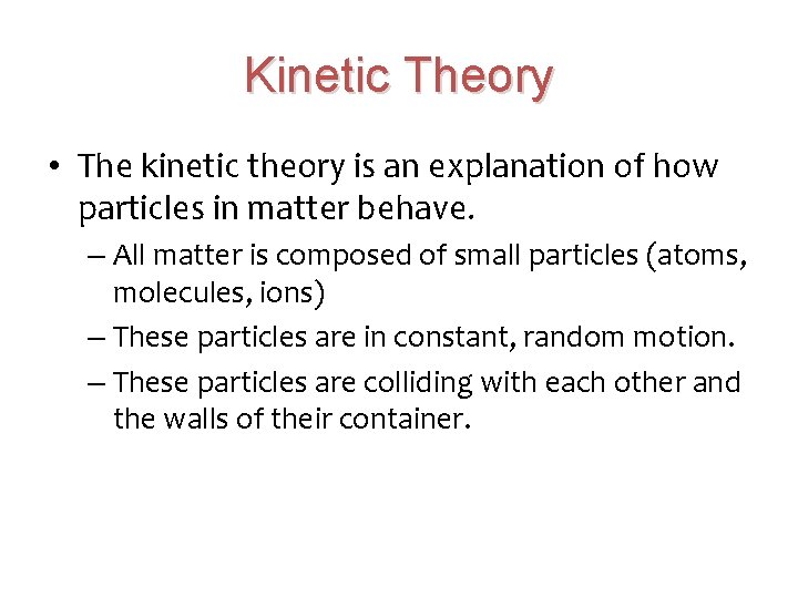 Kinetic Theory • The kinetic theory is an explanation of how particles in matter