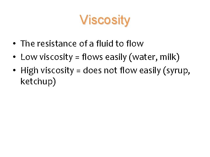 Viscosity • The resistance of a fluid to flow • Low viscosity = flows