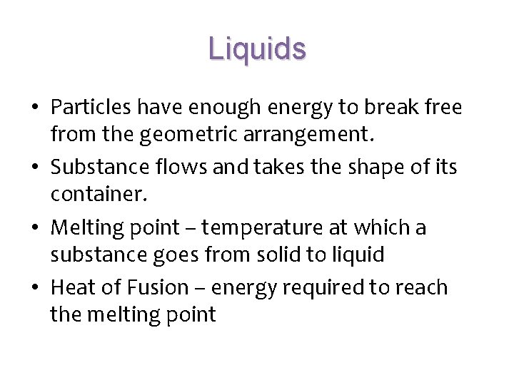 Liquids • Particles have enough energy to break free from the geometric arrangement. •