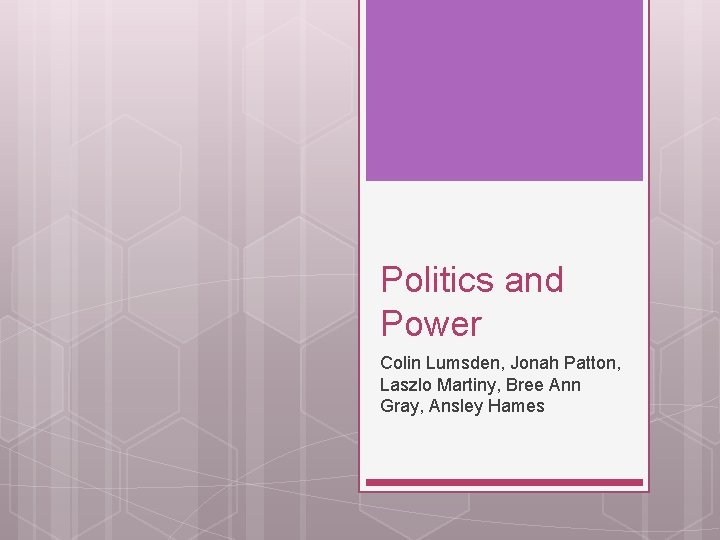 Politics and Power Colin Lumsden, Jonah Patton, Laszlo Martiny, Bree Ann Gray, Ansley Hames