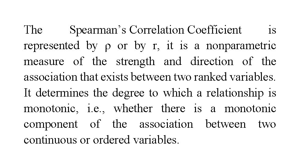 The Spearman’s Correlation Coefficient is represented by ρ or by r, it is a