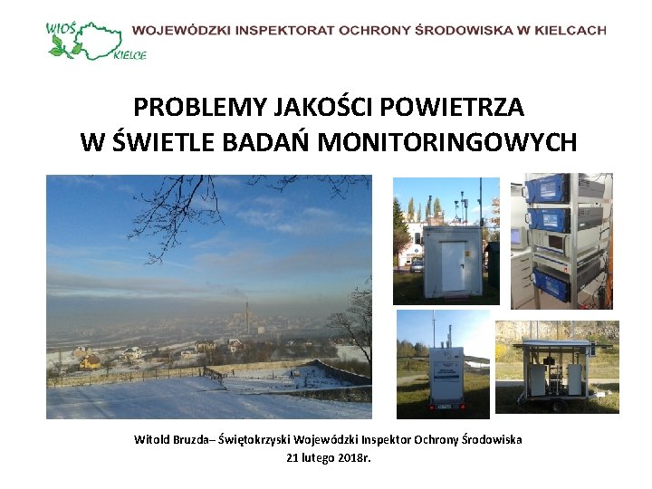 PROBLEMY JAKOŚCI POWIETRZA W ŚWIETLE BADAŃ MONITORINGOWYCH Witold Bruzda– Świętokrzyski Wojewódzki Inspektor Ochrony Środowiska