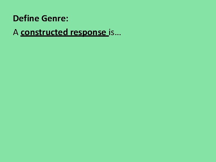 Define Genre: A constructed response is… Define Genre: A constructed response is…