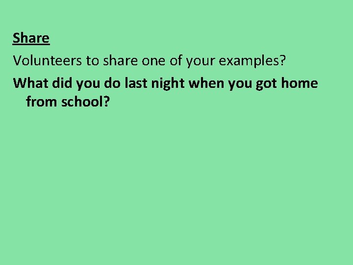 Share Volunteers to share one of your examples? What did you do last night Share Volunteers to share one of your examples? What did you do last night