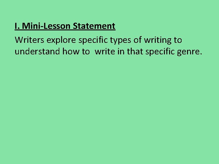 I. Mini-Lesson Statement Writers explore specific types of writing to understand how to write I. Mini-Lesson Statement Writers explore specific types of writing to understand how to write