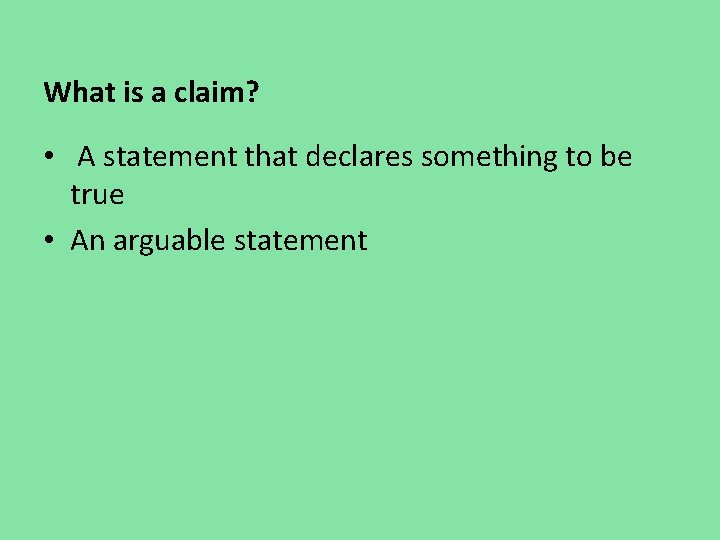 What is a claim? • A statement that declares something to be true • What is a claim? • A statement that declares something to be true •