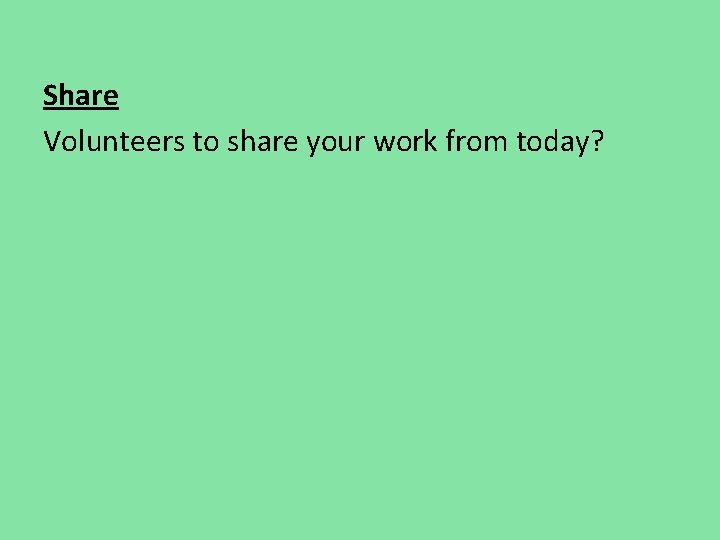 Share Volunteers to share your work from today? Share Volunteers to share your work from today?