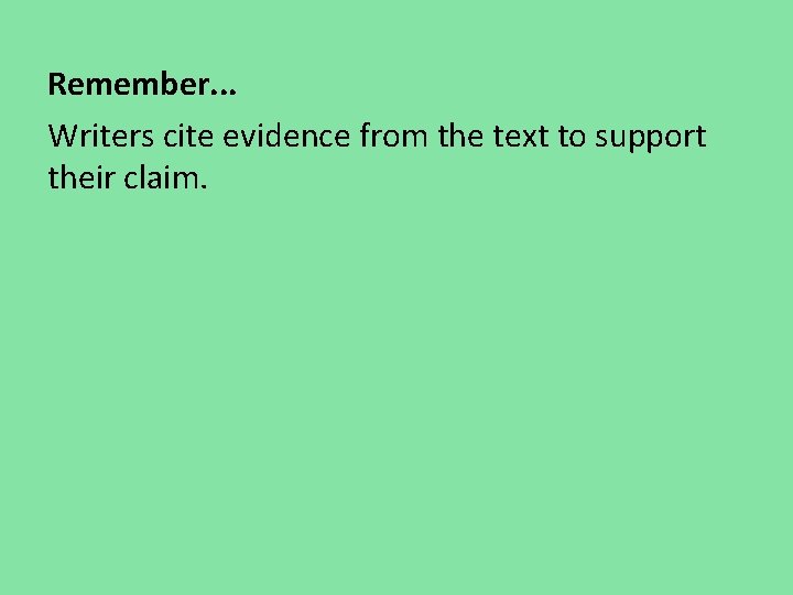 Remember. . . Writers cite evidence from the text to support their claim. Remember. . . Writers cite evidence from the text to support their claim.