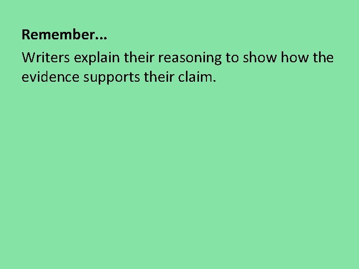 Remember. . . Writers explain their reasoning to show the evidence supports their claim. Remember. . . Writers explain their reasoning to show the evidence supports their claim.