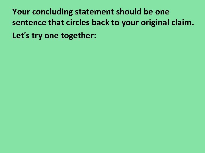 Your concluding statement should be one sentence that circles back to your original claim. Your concluding statement should be one sentence that circles back to your original claim.