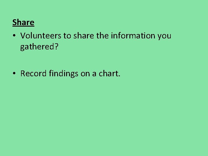 Share • Volunteers to share the information you gathered? • Record findings on a Share • Volunteers to share the information you gathered? • Record findings on a