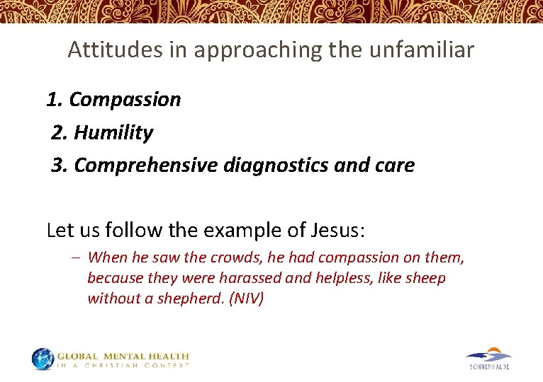 Attitudes in approaching the unfamiliar 1. Compassion 2. Humility 3. Comprehensive diagnostics and care