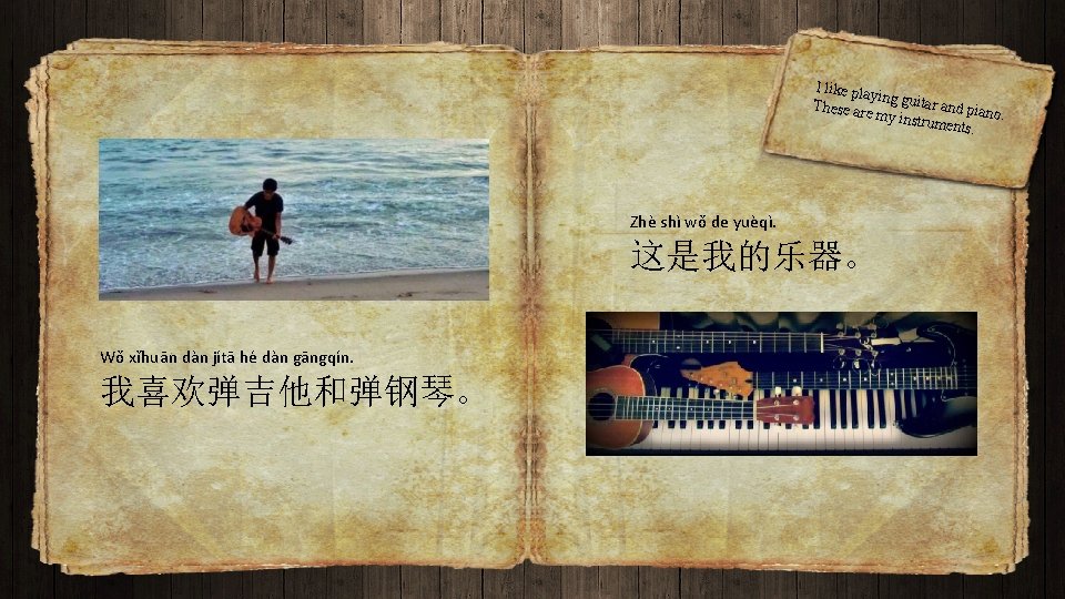 I like pla ying guit ar and pi These ar an e my ins