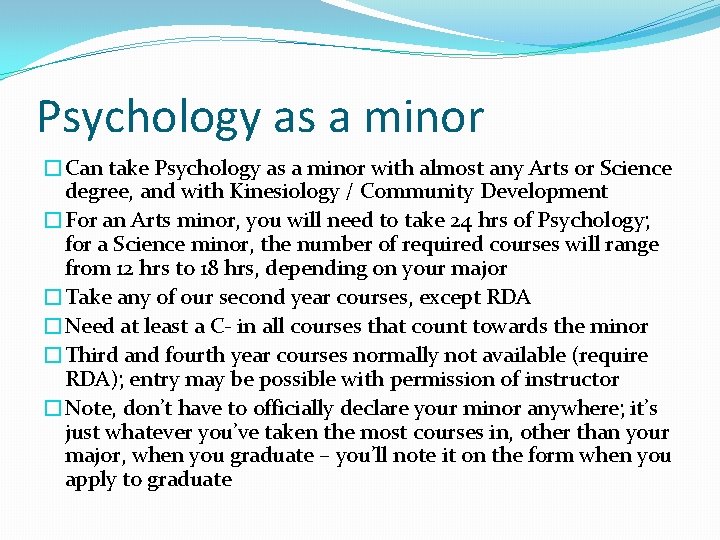 Psychology as a minor �Can take Psychology as a minor with almost any Arts