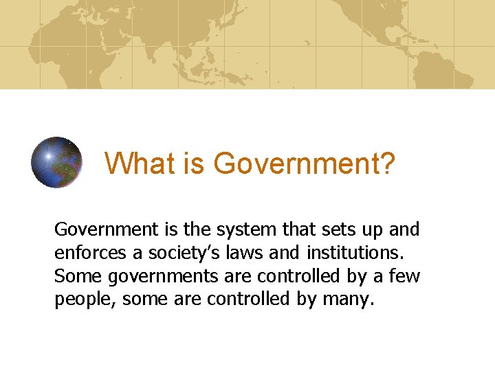 What is Government? Government is the system that sets up and enforces a society’s