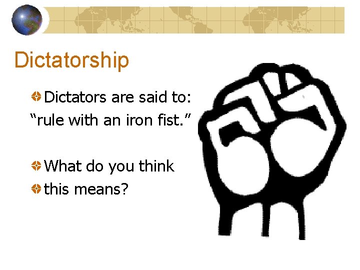 Dictatorship Dictators are said to: “rule with an iron fist. ” What do you