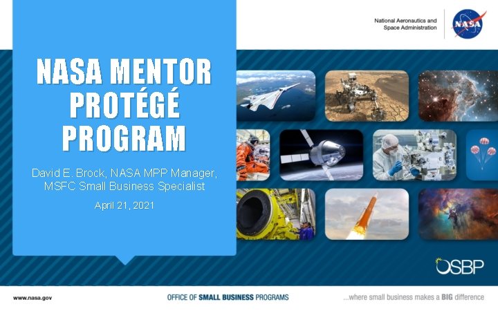 NASA MENTOR PROTÉGÉ PROGRAM David E. Brock, NASA MPP Manager, MSFC Small Business Specialist