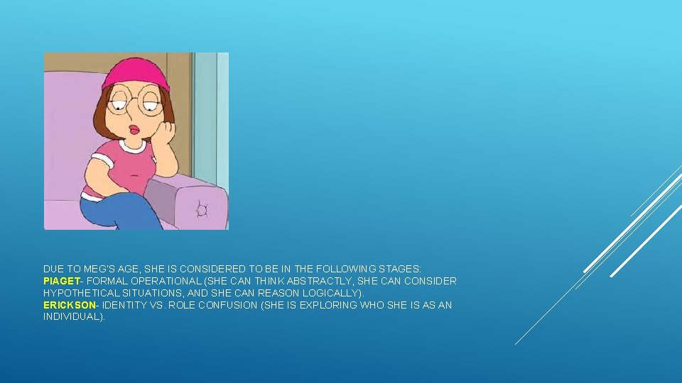 DUE TO MEG’S AGE, SHE IS CONSIDERED TO BE IN THE FOLLOWING STAGES: PIAGET-