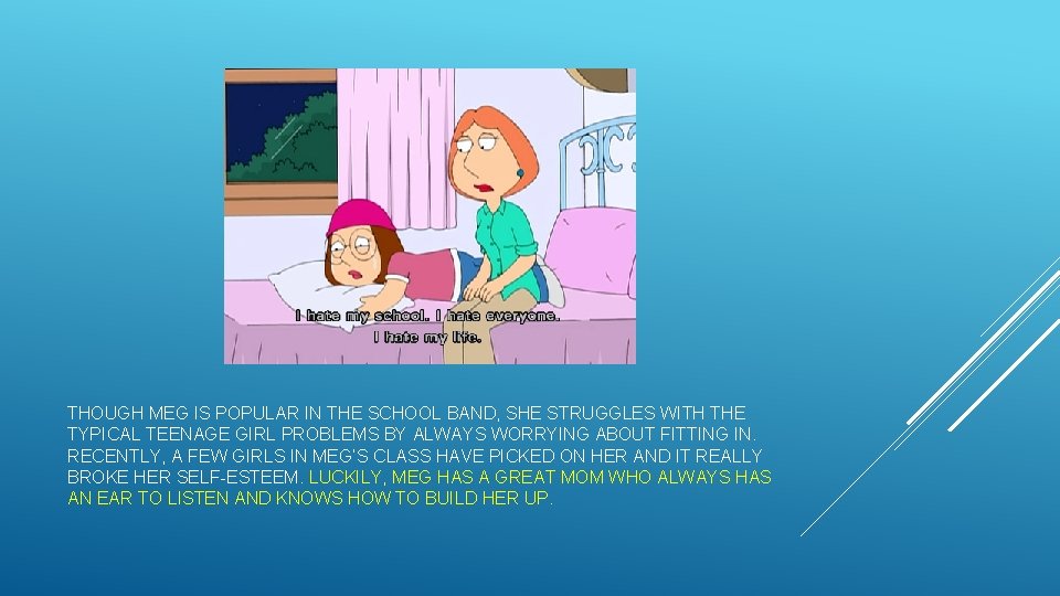 THOUGH MEG IS POPULAR IN THE SCHOOL BAND, SHE STRUGGLES WITH THE TYPICAL TEENAGE