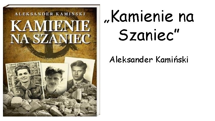 „Kamienie na Szaniec” Aleksander Kamiński 