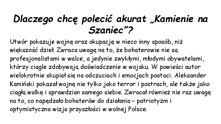 Dlaczego chcę polecić akurat „Kamienie na Szaniec”? Utwór pokazuje wojnę oraz okupację w nieco