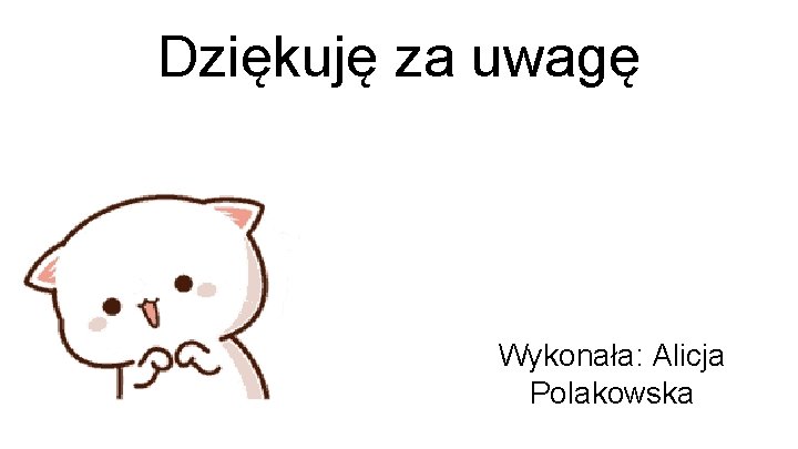 Dziękuję za uwagę Wykonała: Alicja Polakowska 