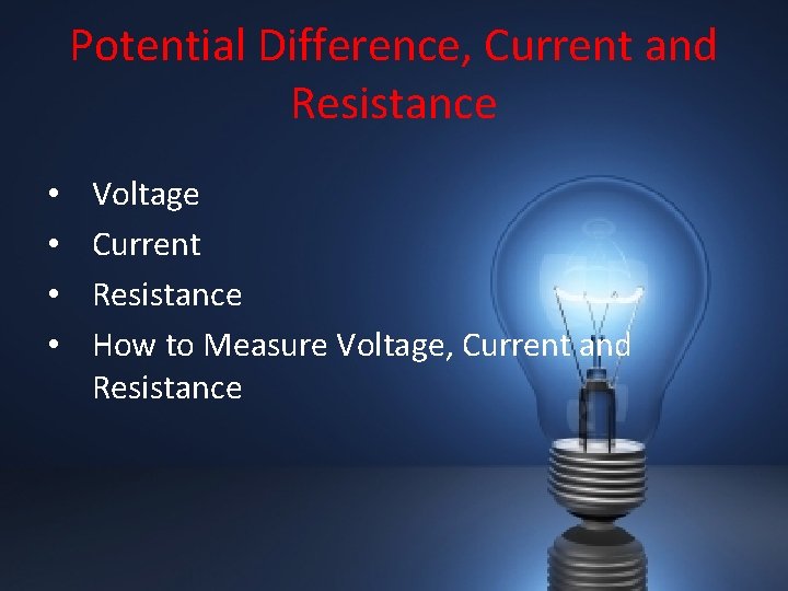 Potential Difference, Current and Resistance • • Voltage Current Resistance How to Measure Voltage,