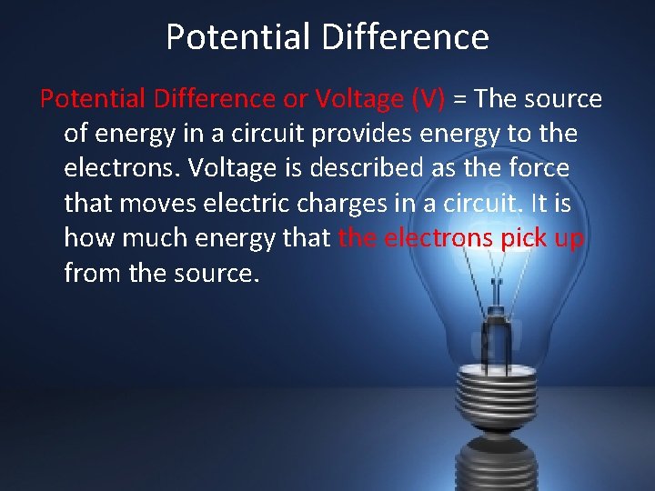 Potential Difference or Voltage (V) = The source of energy in a circuit provides