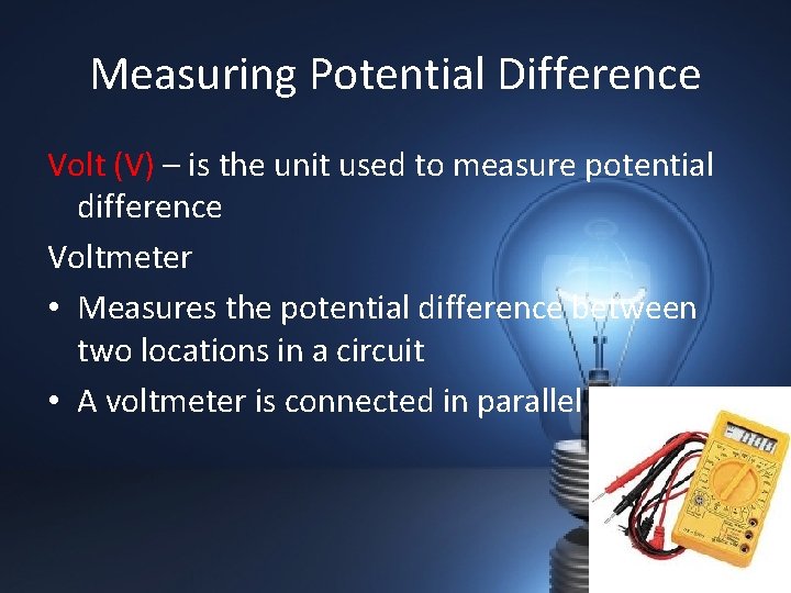 Measuring Potential Difference Volt (V) – is the unit used to measure potential difference