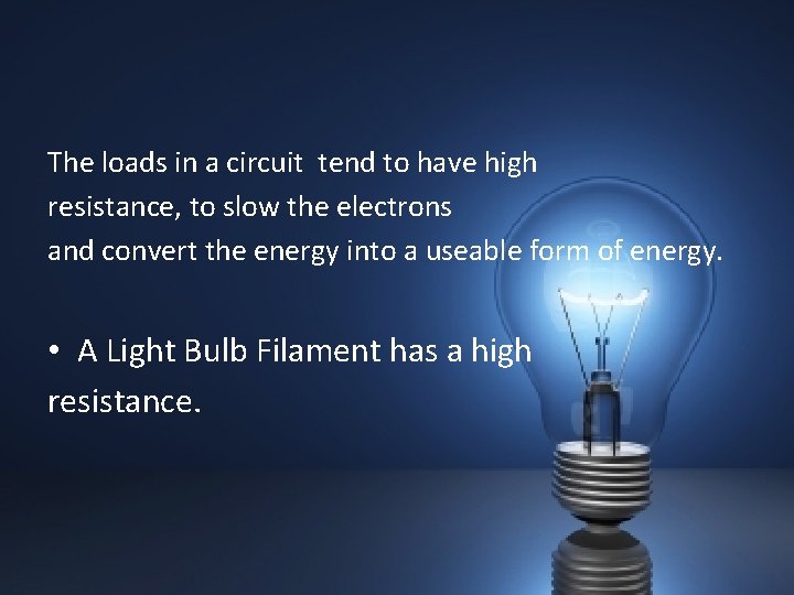 The loads in a circuit tend to have high resistance, to slow the electrons