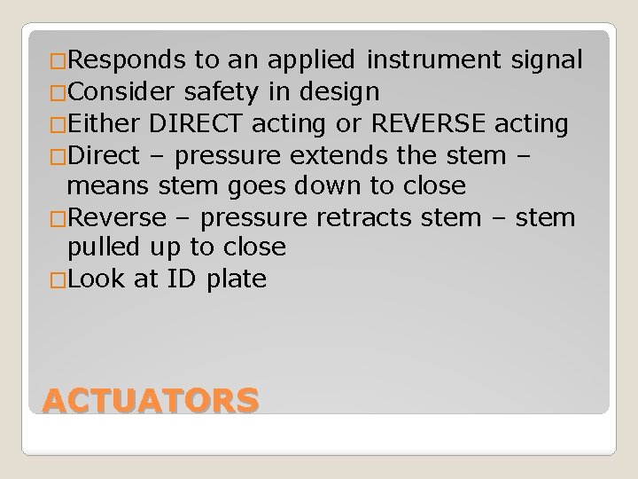 �Responds to an applied instrument signal �Consider safety in design �Either DIRECT acting or