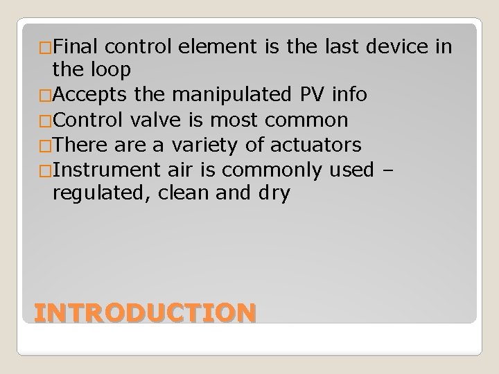 �Final control element is the last device in the loop �Accepts the manipulated PV