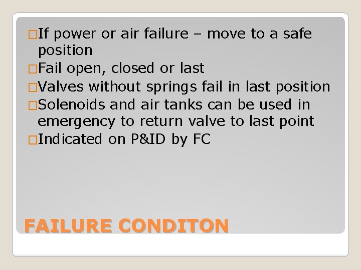 �If power or air failure – move to a safe position �Fail open, closed