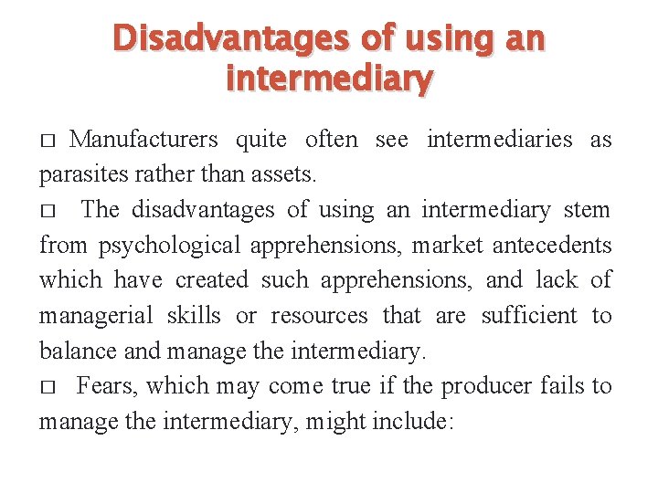 Disadvantages of using an intermediary Manufacturers quite often see intermediaries as parasites rather than