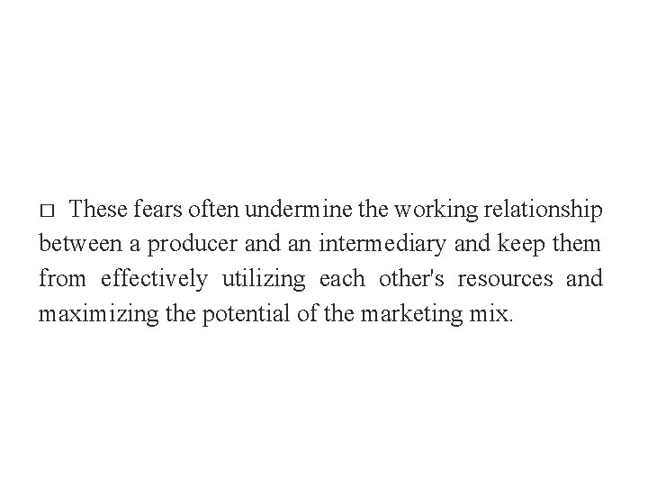 These fears often undermine the working relationship between a producer and an intermediary and