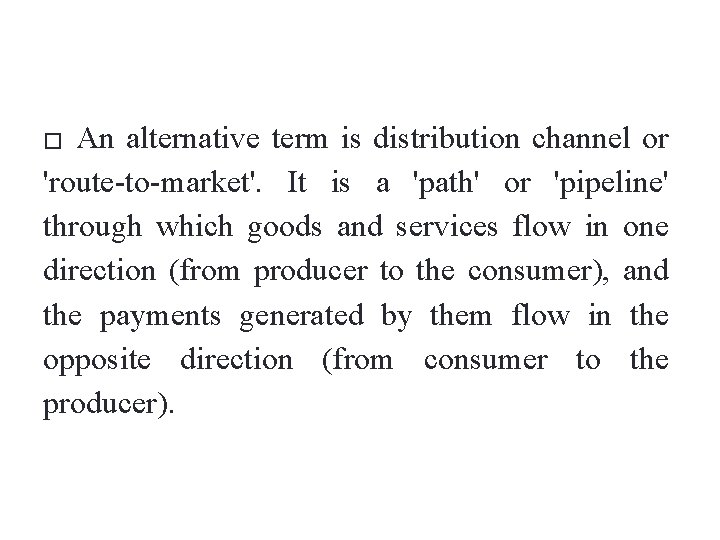 An alternative term is distribution channel or 'route-to-market'. It is a 'path' or 'pipeline'