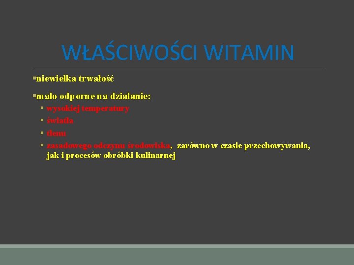 WŁAŚCIWOŚCI WITAMIN §niewielka trwałość §mało odporne na działanie: § § wysokiej temperatury światła tlenu