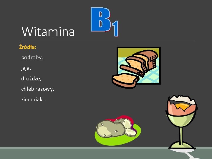 Witamina Źródła: podroby, jaja, drożdże, chleb razowy, ziemniaki. 