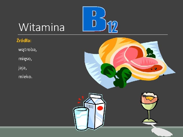 Witamina Źródła: wątroba, mięso, jaja, mleko. 