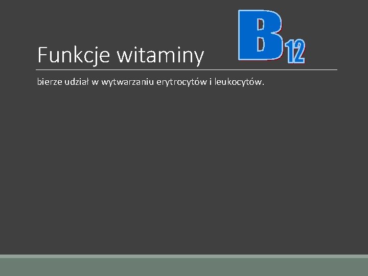 Funkcje witaminy bierze udział w wytwarzaniu erytrocytów i leukocytów. 