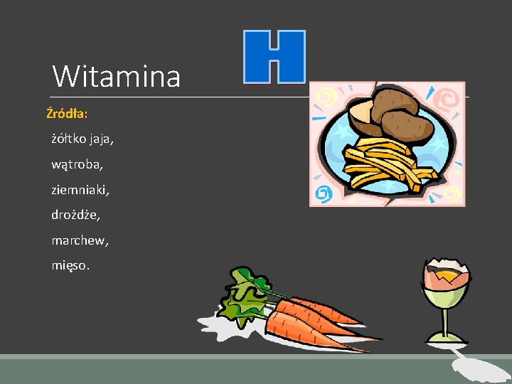 Witamina Źródła: żółtko jaja, wątroba, ziemniaki, drożdże, marchew, mięso. 