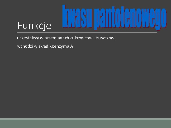 Funkcje uczestniczy w przemianach cukrowców i tłuszczów, wchodzi w skład koenzymu A. 